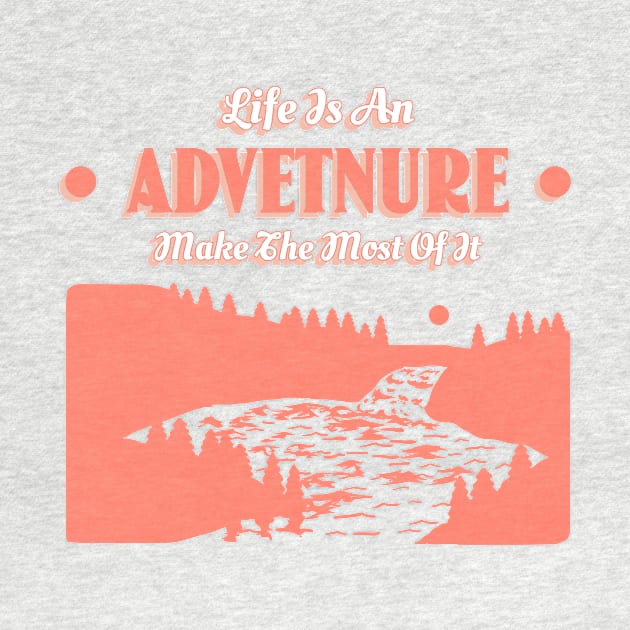 Life Is An Adventure Make The Most Of It by T-Shop Premium